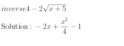 The inverse of 4-2sqrt(x+5) is -2x+(x^2)/4-1